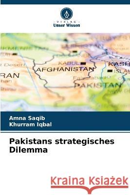 Pakistans strategisches Dilemma Amna Saqib Khurram Iqbal  9786205322956 Verlag Unser Wissen