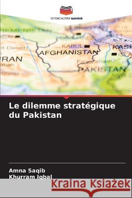 Le dilemme stratégique du Pakistan Saqib, Amna 9786205322970 Editions Notre Savoir