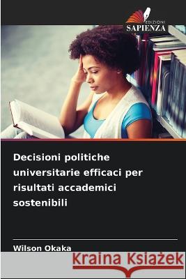 Decisioni politiche universitarie efficaci per risultati accademici sostenibili Wilson Okaka   9786205323526 Edizioni Sapienza