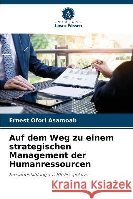 Auf dem Weg zu einem strategischen Management der Humanressourcen Ernest Ofori Asamoah   9786205324035