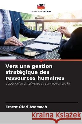 Vers une gestion stratégique des ressources humaines Asamoah, Ernest Ofori 9786205324042 Editions Notre Savoir