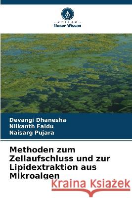 Methoden zum Zellaufschluss und zur Lipidextraktion aus Mikroalgen Devangi Dhanesha Nilkanth Faldu Naisarg Pujara 9786205324455 Verlag Unser Wissen