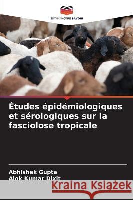 Études épidémiologiques et sérologiques sur la fasciolose tropicale Gupta, Abhishek 9786205324752 Editions Notre Savoir