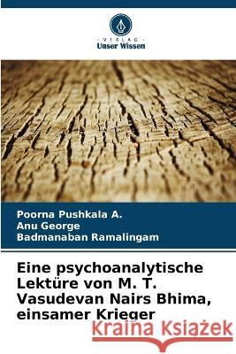 Eine psychoanalytische Lektüre von M. T. Vasudevan Nairs Bhima, einsamer Krieger Pushkala a., Poorna 9786205324974