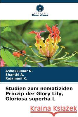 Studien zum nematiziden Prinzip der Glory Lily, Gloriosa superba L Ashokkumar N Shanthi A Rajamani K 9786205325056 Verlag Unser Wissen