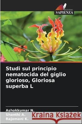 Studi sul principio nematocida del giglio glorioso, Gloriosa superba L Ashokkumar N Shanthi A Rajamani K 9786205325070 Edizioni Sapienza