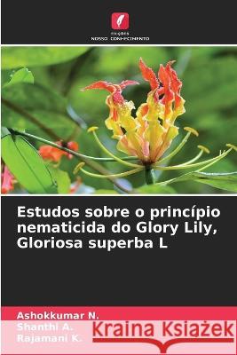 Estudos sobre o princípio nematicida do Glory Lily, Gloriosa superba L N, Ashokkumar 9786205325124 Edicoes Nosso Conhecimento