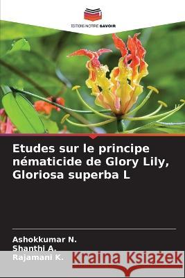 Etudes sur le principe nématicide de Glory Lily, Gloriosa superba L N, Ashokkumar 9786205325155