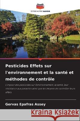 Pesticides Effets sur l'environnement et la santé et méthodes de contrôle Assey, Gervas Epafras 9786205325414 Editions Notre Savoir