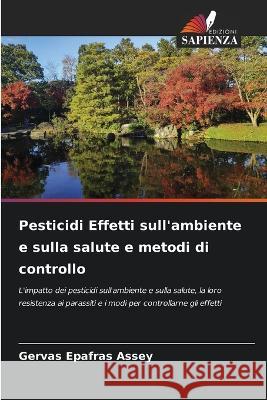 Pesticidi Effetti sull'ambiente e sulla salute e metodi di controllo Gervas Epafras Assey 9786205325469 Edizioni Sapienza