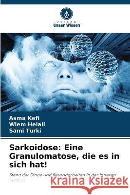 Sarkoidose: Eine Granulomatose, die es in sich hat! Asma Kefi Wiem Helali Sami Turki 9786205325551