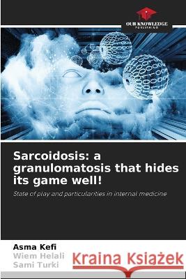 Sarcoidosis: a granulomatosis that hides its game well! Asma Kefi Wiem Helali Sami Turki 9786205325568