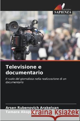 Televisione e documentario Arsen Rubenovich Arakelyan Tamara Akopyan  9786205325674 Edizioni Sapienza