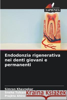 Endodonzia rigenerativa nei denti giovani e permanenti Simran Khavnekar Sneha Tulsani Prajkta Ahire 9786205326121