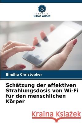 Schätzung der effektiven Strahlungsdosis von Wi-Fi für den menschlichen Körper Bindhu Christopher 9786205326169