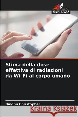 Stima della dose effettiva di radiazioni da Wi-Fi al corpo umano Bindhu Christopher 9786205326190 Edizioni Sapienza