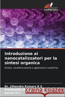 Introduzione ai nanocatalizzatori per la sintesi organica Dr Jithendra Kumara K S Prashantha M V Harish M C 9786205326374 Edizioni Sapienza