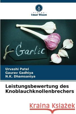Leistungsbewertung des Knoblauchknollenbrechers Urvashi Patel Gaurav Gadhiya N K Dhamsaniya 9786205326466