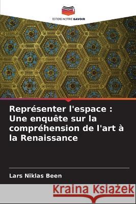 Représenter l'espace: Une enquête sur la compréhension de l'art à la Renaissance Been, Lars Niklas 9786205326657 Editions Notre Savoir