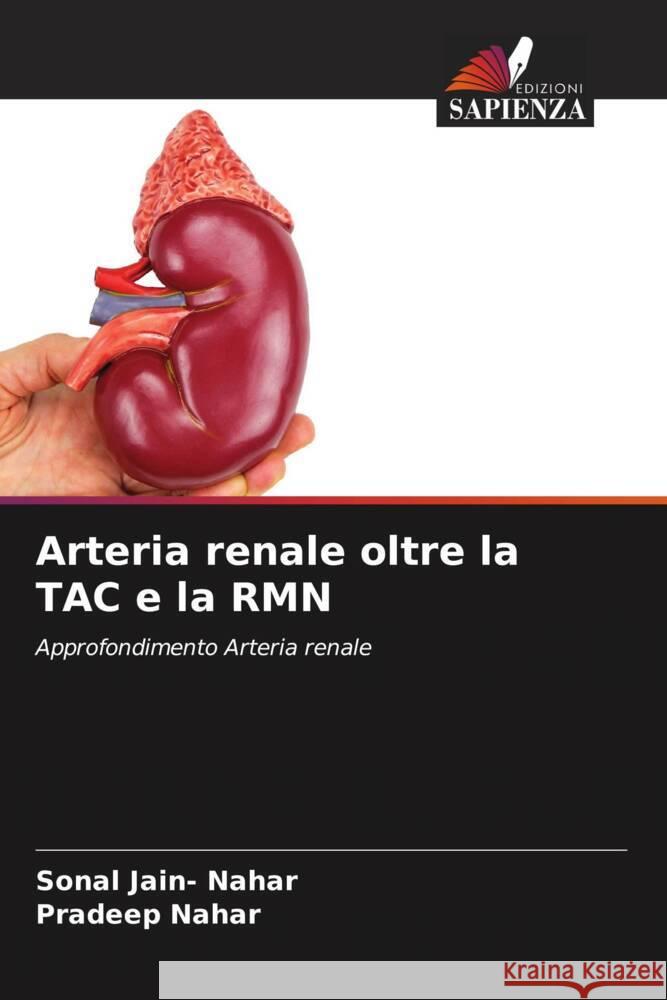 Arteria renale oltre la TAC e la RMN Sonal Jain- Nahar Pradeep Nahar  9786205327692