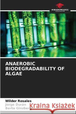 Anaerobic Biodegradability of Algae Wilder Rosales Jorge Duran Berta Ginzberg 9786205327715
