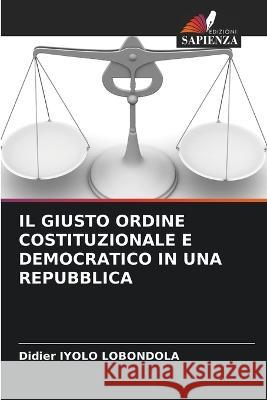 Il Giusto Ordine Costituzionale E Democratico in Una Repubblica Didier Iyol 9786205329627 Edizioni Sapienza