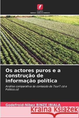 Os actores puros e a construção de informação política Binze Ibiala, Godefroid-Nibez 9786205330265 Edicoes Nosso Conhecimento