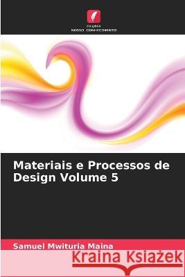 Materiais e Processos de Design Volume 5 Samuel Mwituria Maina 9786205330319