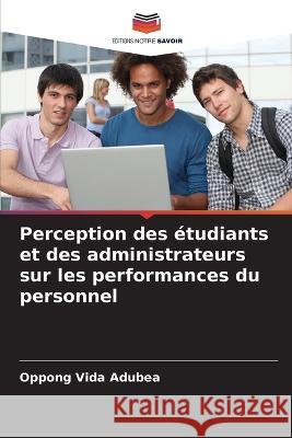 Perception des étudiants et des administrateurs sur les performances du personnel Vida Adubea, Oppong 9786205331095 Editions Notre Savoir