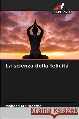 La scienza della felicità Shrestha, Mahesh M. 9786205331163 Edizioni Sapienza