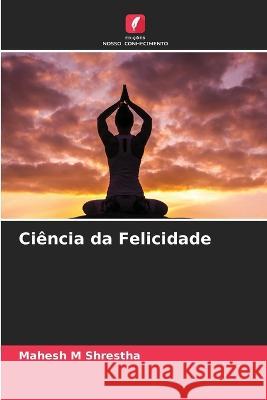 Ciência da Felicidade Shrestha, Mahesh M. 9786205331170 Edicoes Nosso Conhecimento