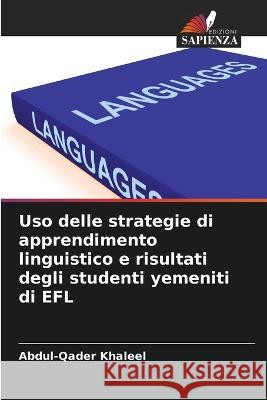 Uso delle strategie di apprendimento linguistico e risultati degli studenti yemeniti di EFL Abdul-Qader Khaleel   9786205331286 Edizioni Sapienza