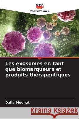 Les exosomes en tant que biomarqueurs et produits thérapeutiques Medhat, Dalia 9786205331453 Editions Notre Savoir