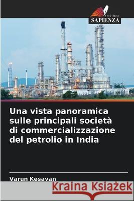 Una vista panoramica sulle principali società di commercializzazione del petrolio in India Varun Kesavan 9786205331521 Edizioni Sapienza