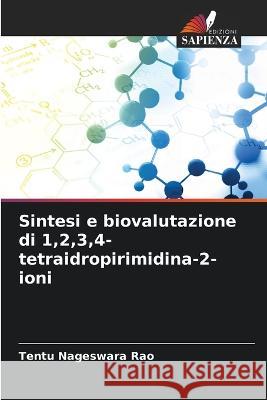 Sintesi e biovalutazione di 1,2,3,4-tetraidropirimidina-2-ioni Tentu Nageswara Rao 9786205332054