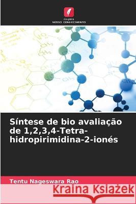 Síntese de bio avaliação de 1,2,3,4-Tetra-hidropirimidina-2-ionés Tentu Nageswara Rao 9786205332061