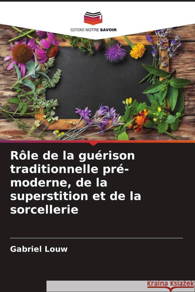 Rôle de la guérison traditionnelle pré-moderne, de la superstition et de la sorcellerie Louw, Gabriel 9786205332160