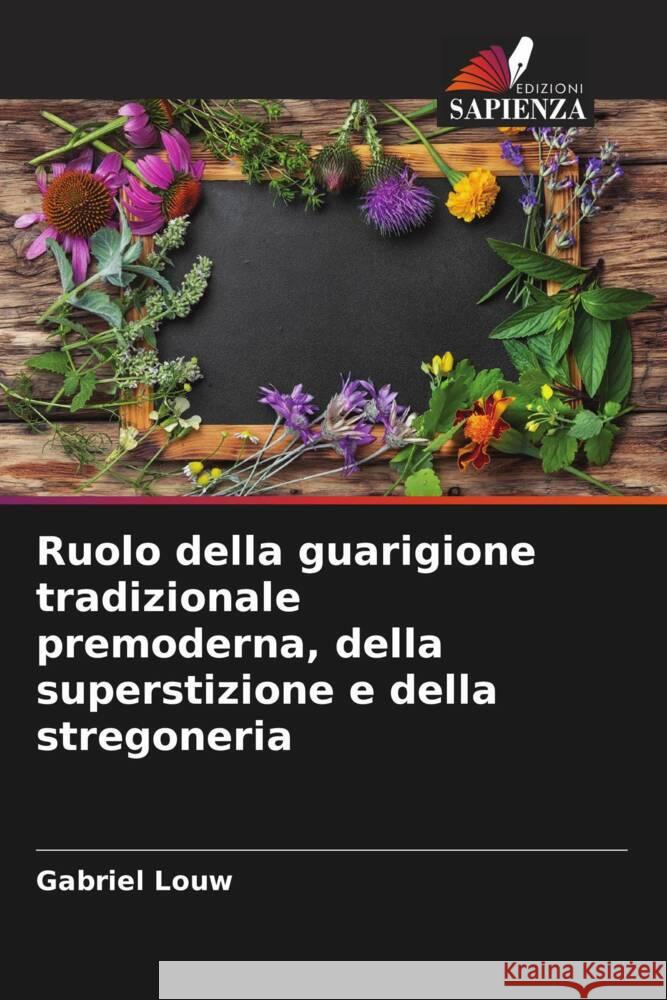 Ruolo della guarigione tradizionale premoderna, della superstizione e della stregoneria Louw, Gabriel 9786205332177