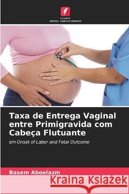 Taxa de Entrega Vaginal entre Primigravida com Cabeça Flutuante Aboelazm, Basem 9786205332405 Edicoes Nosso Conhecimento