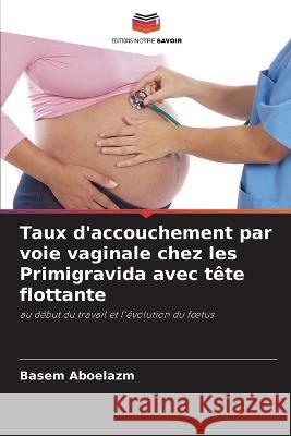Taux d'accouchement par voie vaginale chez les Primigravida avec tête flottante Aboelazm, Basem 9786205332429 Editions Notre Savoir