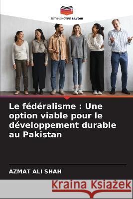 Le fédéralisme: Une option viable pour le développement durable au Pakistan Ali Shah, Azmat 9786205332764