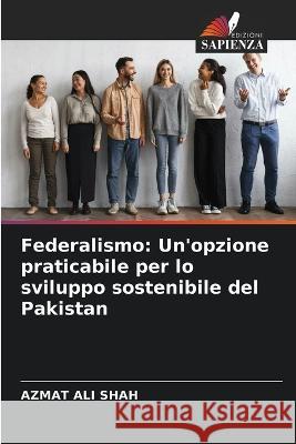 Federalismo: Un'opzione praticabile per lo sviluppo sostenibile del Pakistan Azmat Ali Shah   9786205332771