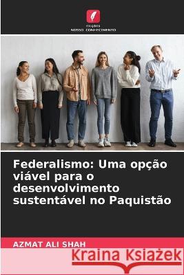 Federalismo: Uma opção viável para o desenvolvimento sustentável no Paquistão Ali Shah, Azmat 9786205332788