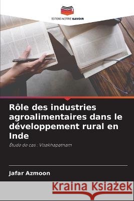 Rôle des industries agroalimentaires dans le développement rural en Inde Azmoon, Jafar 9786205333013 Editions Notre Savoir