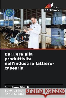 Barriere alla produttività nell'industria lattiero-casearia Shubham Bharti, Sarbjit Singh, Rahul S Mor 9786205333310