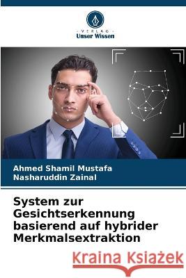 System zur Gesichtserkennung basierend auf hybrider Merkmalsextraktion Ahmed Shamil Mustafa Nasharuddin Zainal  9786205333402