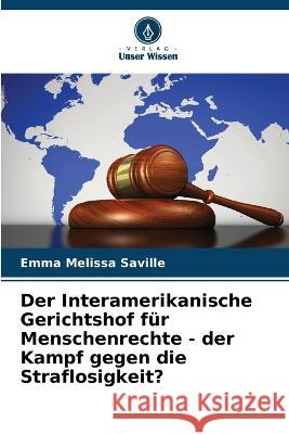 Der Interamerikanische Gerichtshof für Menschenrechte - der Kampf gegen die Straflosigkeit? Saville, Emma Melissa 9786205333648