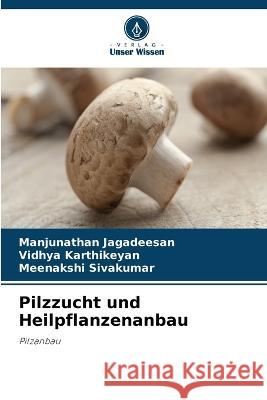 Pilzzucht und Heilpflanzenanbau Manjunathan Jagadeesan Vidhya Karthikeyan Meenakshi Sivakumar 9786205334386 Verlag Unser Wissen