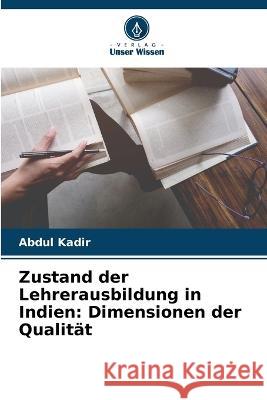 Zustand der Lehrerausbildung in Indien: Dimensionen der Qualität Kadir, Abdul 9786205335642