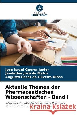 Aktuelle Themen der Pharmazeutischen Wissenschaften - Band I Jose Israel Guerra Junior Janderley Jose de Matos Augusto Cesar de Oliveira Ribas 9786205335826